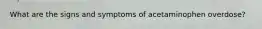 What are the signs and symptoms of acetaminophen overdose?