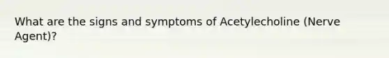 What are the signs and symptoms of Acetylecholine (Nerve Agent)?