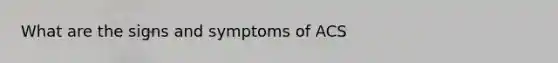 What are the signs and symptoms of ACS