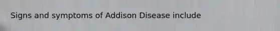 Signs and symptoms of Addison Disease include