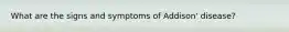 What are the signs and symptoms of Addison' disease?