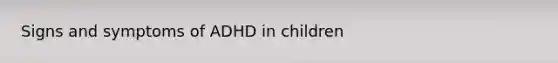 Signs and symptoms of ADHD in children