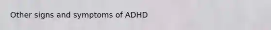 Other signs and symptoms of ADHD