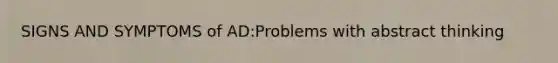 SIGNS AND SYMPTOMS of AD:Problems with abstract thinking