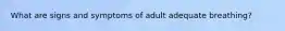 What are signs and symptoms of adult adequate breathing?