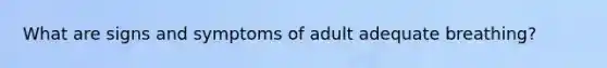 What are signs and symptoms of adult adequate breathing?