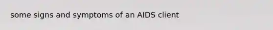 some signs and symptoms of an AIDS client