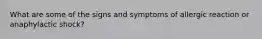 What are some of the signs and symptoms of allergic reaction or anaphylactic shock?