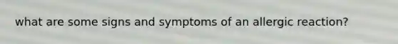 what are some signs and symptoms of an allergic reaction?