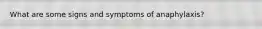 What are some signs and symptoms of anaphylaxis?