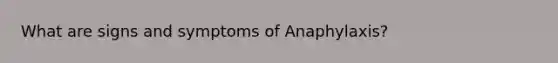 What are signs and symptoms of Anaphylaxis?