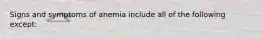 Signs and symptoms of anemia include all of the following except: