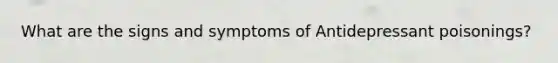 What are the signs and symptoms of Antidepressant poisonings?