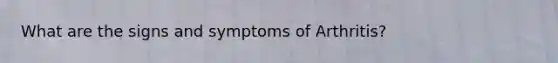 What are the signs and symptoms of Arthritis?
