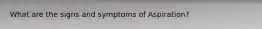 What are the signs and symptoms of Aspiration?