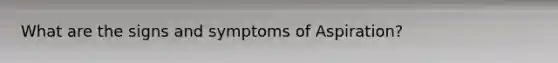 What are the signs and symptoms of Aspiration?