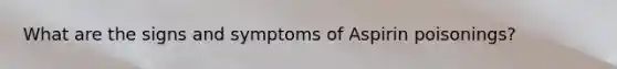 What are the signs and symptoms of Aspirin poisonings?