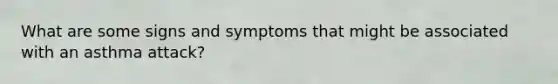 What are some signs and symptoms that might be associated with an asthma attack?