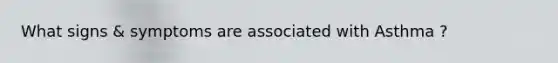 What signs & symptoms are associated with Asthma ?