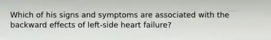 Which of his signs and symptoms are associated with the backward effects of left-side heart failure?