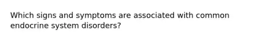 Which signs and symptoms are associated with common endocrine system disorders?