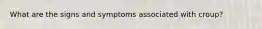 What are the signs and symptoms associated with croup?