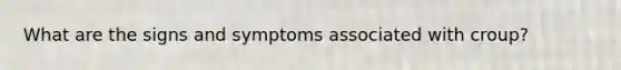 What are the signs and symptoms associated with croup?