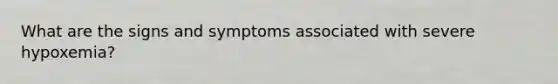 What are the signs and symptoms associated with severe hypoxemia?