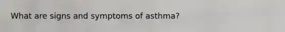 What are signs and symptoms of asthma?