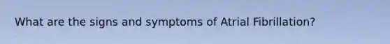 What are the signs and symptoms of Atrial Fibrillation?