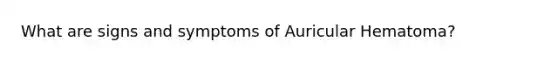 What are signs and symptoms of Auricular Hematoma?