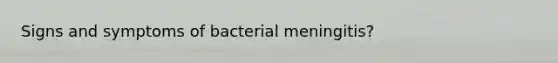 Signs and symptoms of bacterial meningitis?