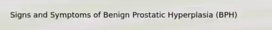 Signs and Symptoms of Benign Prostatic Hyperplasia (BPH)