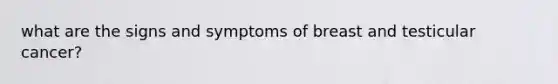 what are the signs and symptoms of breast and testicular cancer?