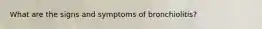 What are the signs and symptoms of bronchiolitis?