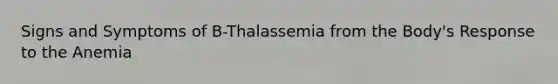 Signs and Symptoms of B-Thalassemia from the Body's Response to the Anemia