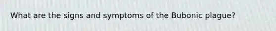 What are the signs and symptoms of the Bubonic plague?