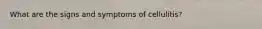What are the signs and symptoms of cellulitis?