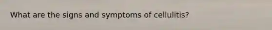 What are the signs and symptoms of cellulitis?