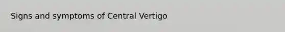 Signs and symptoms of Central Vertigo