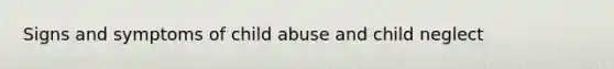 Signs and symptoms of child abuse and child neglect