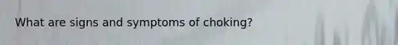What are signs and symptoms of choking?