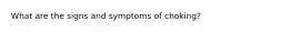 What are the signs and symptoms of choking?