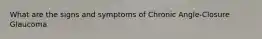 What are the signs and symptoms of Chronic Angle-Closure Glaucoma