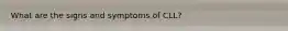 What are the signs and symptoms of CLL?