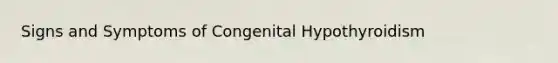 Signs and Symptoms of Congenital Hypothyroidism