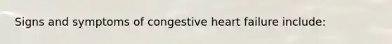 Signs and symptoms of congestive heart failure include: