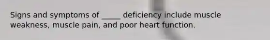 Signs and symptoms of _____ deficiency include muscle weakness, muscle pain, and poor heart function.