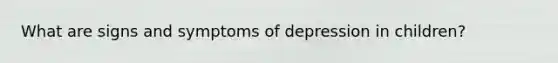 What are signs and symptoms of depression in children?