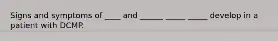 Signs and symptoms of ____ and ______ _____ _____ develop in a patient with DCMP.